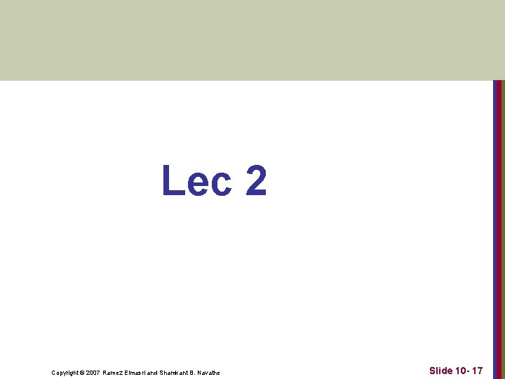 Lec 2 Copyright © 2007 Ramez Elmasri and Shamkant B. Navathe Slide 10 -