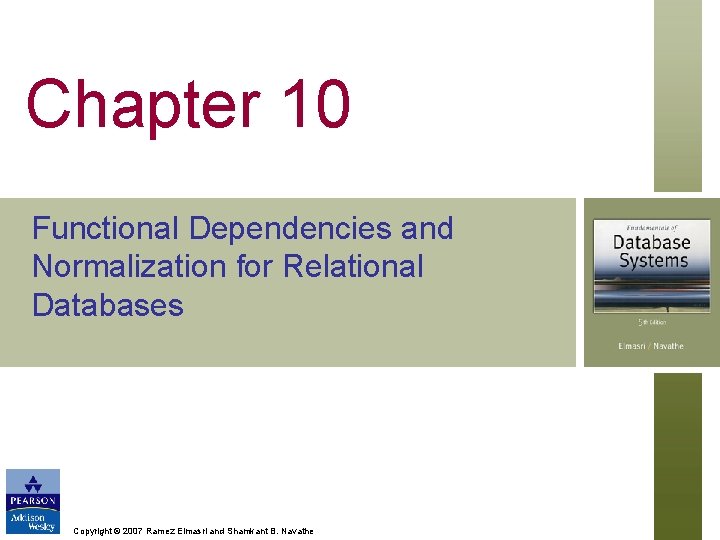 Chapter 10 Functional Dependencies and Normalization for Relational Databases Copyright © 2007 Ramez Elmasri