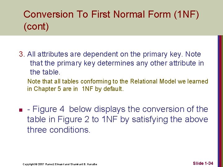 Conversion To First Normal Form (1 NF) (cont) 3. All attributes are dependent on