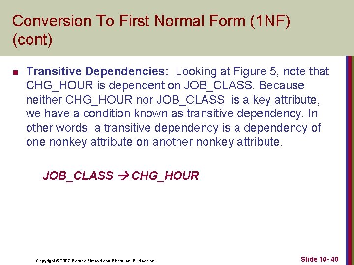Conversion To First Normal Form (1 NF) (cont) n Transitive Dependencies: Looking at Figure