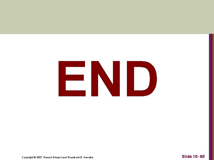 END Copyright © 2007 Ramez Elmasri and Shamkant B. Navathe Slide 10 - 65