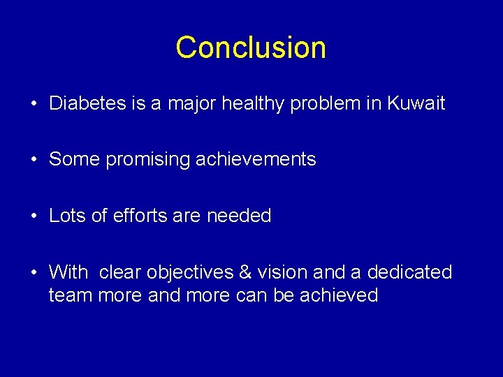 Conclusion • Diabetes is a major healthy problem in Kuwait • Some promising achievements