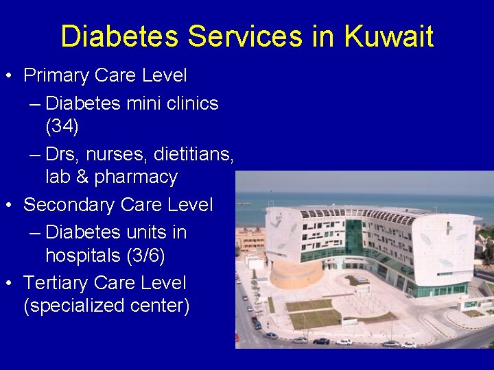 Diabetes Services in Kuwait • Primary Care Level – Diabetes mini clinics (34) –