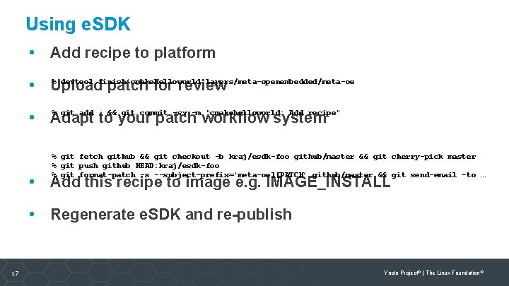 Using e. SDK • Add recipe to platform % devtool finish cmakehelloworld layers/meta-openembedded/meta-oe •