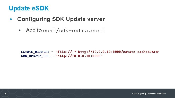 Update e. SDK • Configuring SDK Update server • Add to conf/sdk-extra. conf SSTATE_MIRRORS