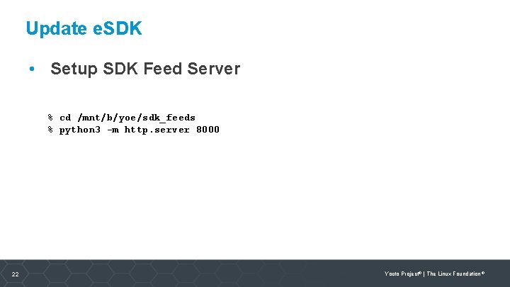 Update e. SDK • Setup SDK Feed Server % cd /mnt/b/yoe/sdk_feeds % python 3