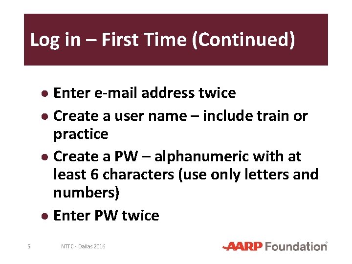 Log in – First Time (Continued) ● Enter e-mail address twice ● Create a