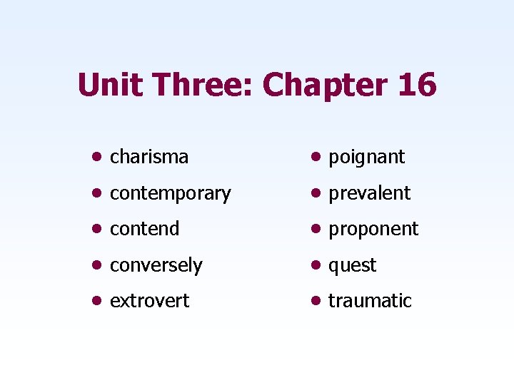 Unit Three: Chapter 16 • charisma • poignant • contemporary • prevalent • contend