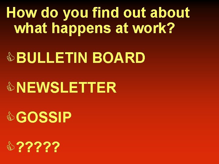 How do you find out about what happens at work? CBULLETIN BOARD CNEWSLETTER CGOSSIP
