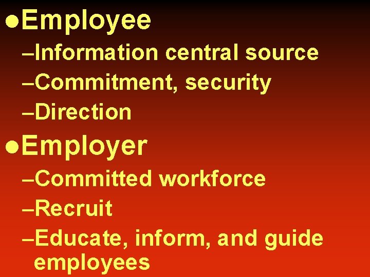 l. Employee –Information central source –Commitment, security –Direction l. Employer –Committed workforce –Recruit –Educate,