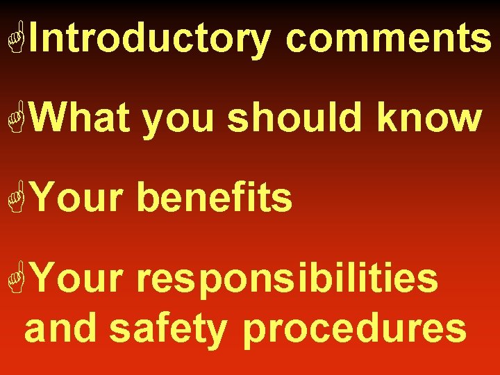 GIntroductory comments GWhat you should know GYour benefits GYour responsibilities and safety procedures 