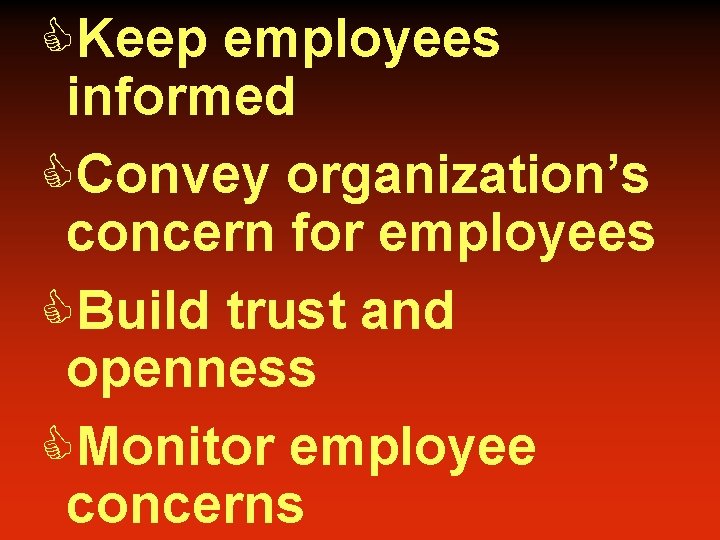 CKeep employees informed CConvey organization’s concern for employees CBuild trust and openness CMonitor employee