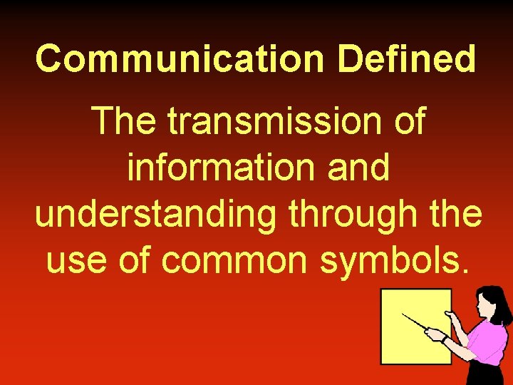Communication Defined The transmission of information and understanding through the use of common symbols.