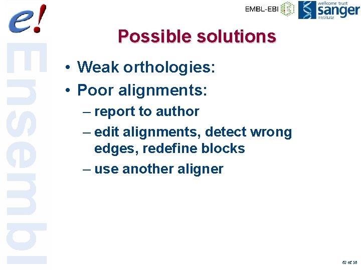 Possible solutions • Weak orthologies: • Poor alignments: – report to author – edit