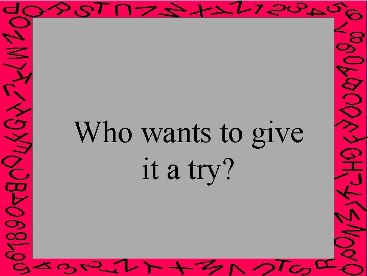 Who wants to give it a try? 