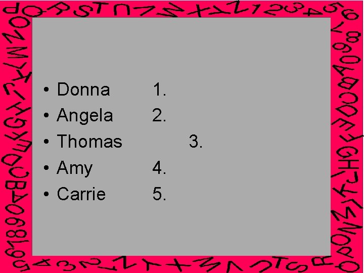  • • • Donna Angela Thomas Amy Carrie 1. 2. 3. 4. 5.