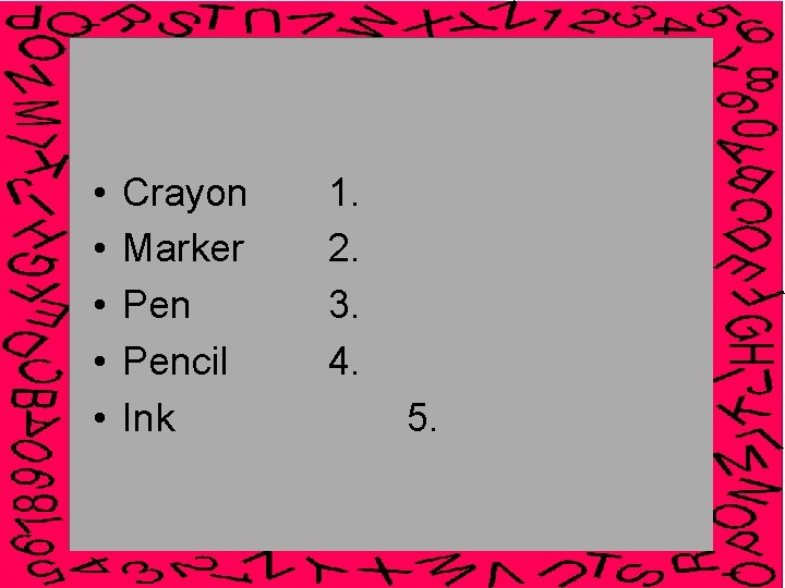  • • • Crayon Marker Pencil Ink 1. 2. 3. 4. 5. 