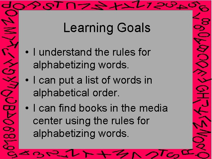 Learning Goals • I understand the rules for alphabetizing words. • I can put