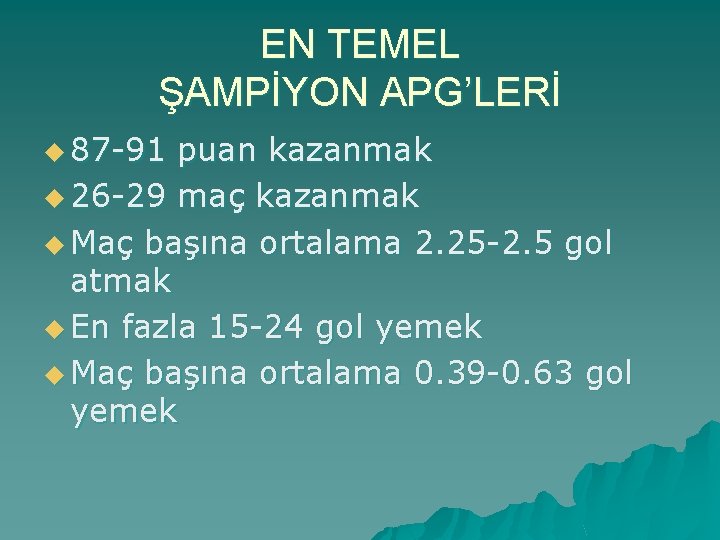EN TEMEL ŞAMPİYON APG’LERİ u 87 -91 puan kazanmak u 26 -29 maç kazanmak