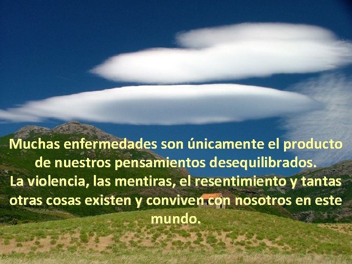  • Muchas enfermedades son únicamente el producto de nuestros pensamientos desequilibrados. La violencia,