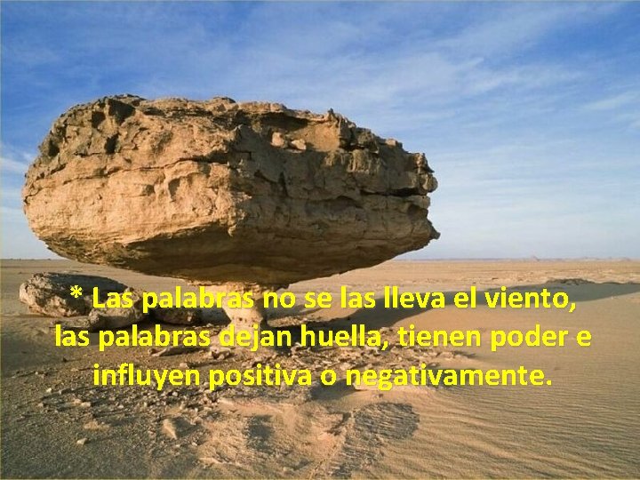 * Las palabras no se las lleva el viento, las palabras dejan huella, tienen