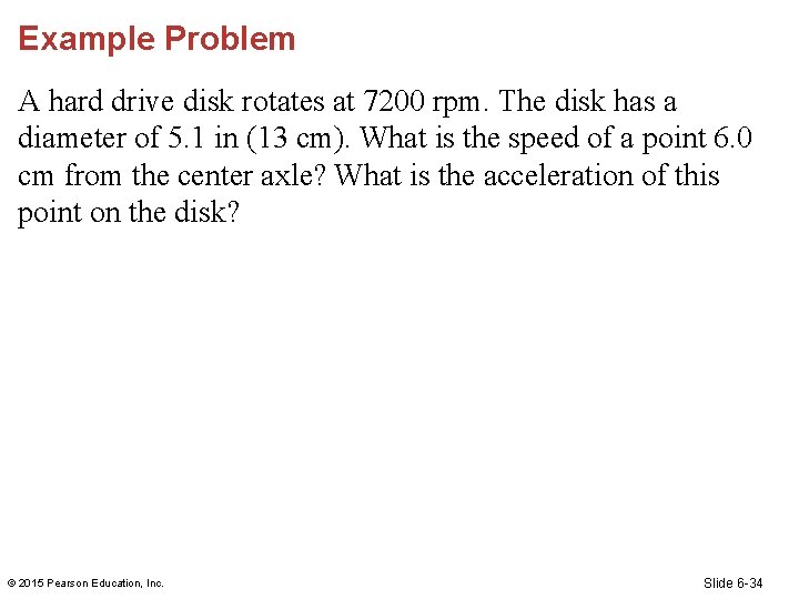 Example Problem A hard drive disk rotates at 7200 rpm. The disk has a