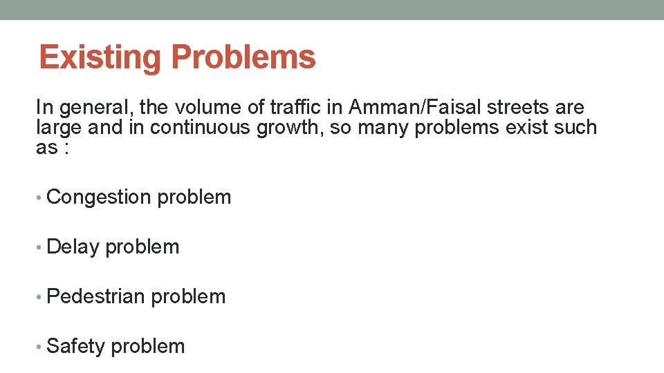 Existing Problems In general, the volume of traffic in Amman/Faisal streets are large and