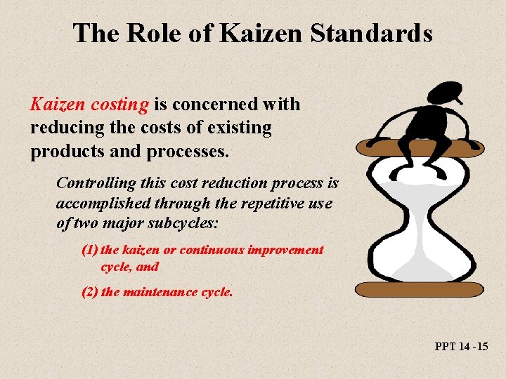 The Role of Kaizen Standards Kaizen costing is concerned with reducing the costs of