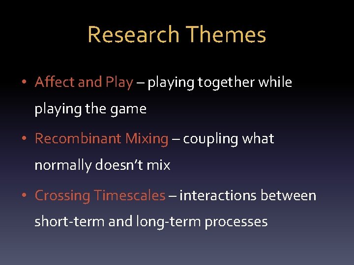 Research Themes • Affect and Play – playing together while playing the game •