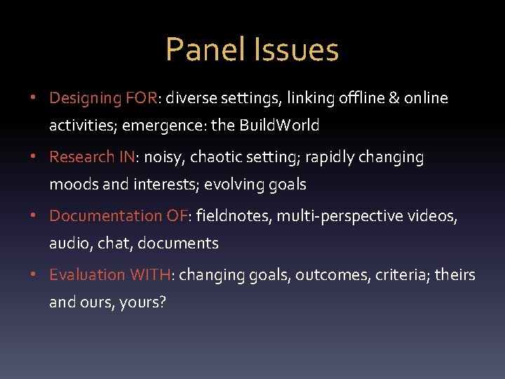 Panel Issues • Designing FOR: diverse settings, linking offline & online activities; emergence: the