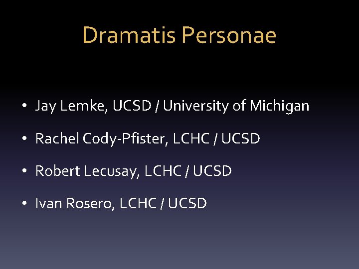 Dramatis Personae • Jay Lemke, UCSD / University of Michigan • Rachel Cody-Pfister, LCHC