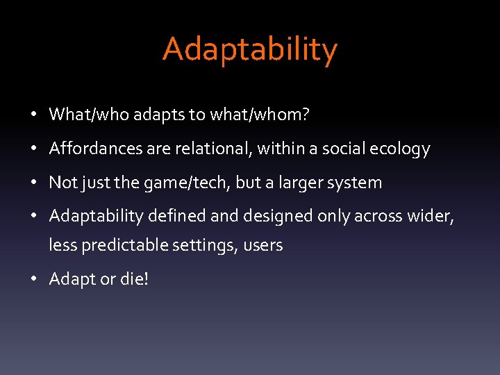 Adaptability • What/who adapts to what/whom? • Affordances are relational, within a social ecology