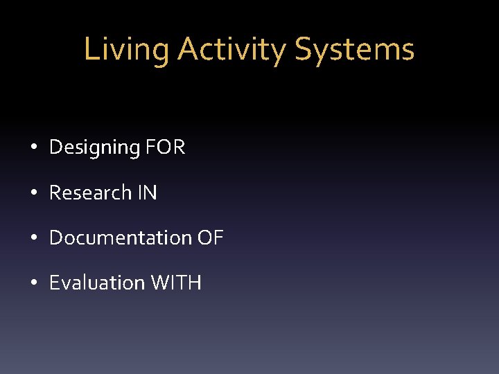 Living Activity Systems • Designing FOR • Research IN • Documentation OF • Evaluation