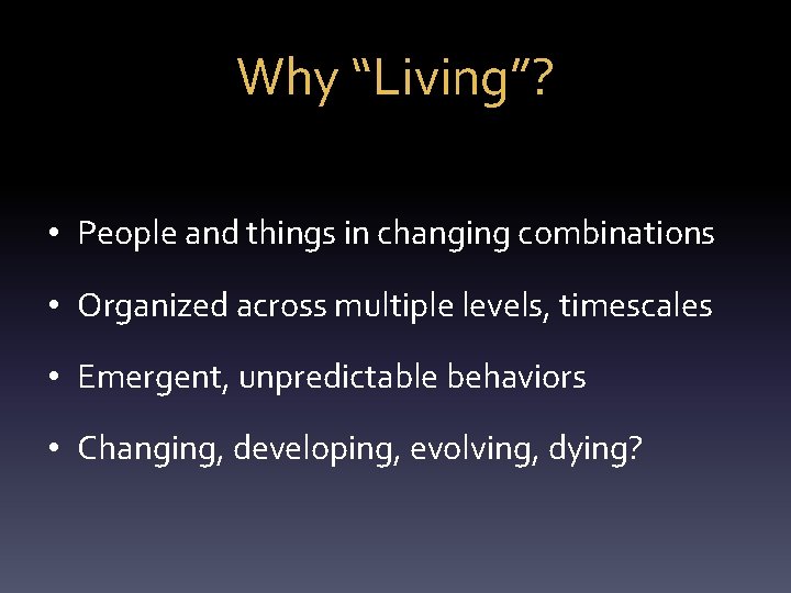 Why “Living”? • People and things in changing combinations • Organized across multiple levels,