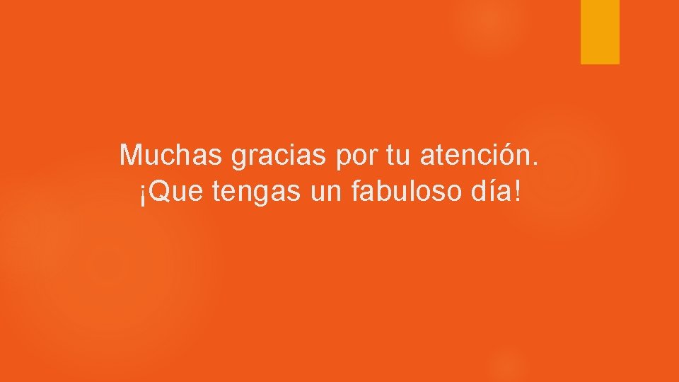 Muchas gracias por tu atención. ¡Que tengas un fabuloso día! 