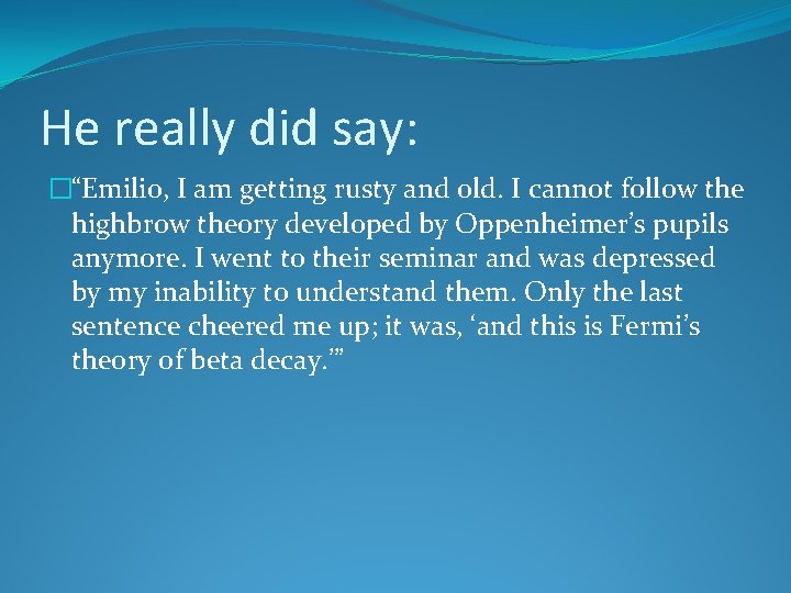 He really did say: �“Emilio, I am getting rusty and old. I cannot follow