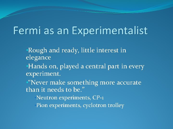 Fermi as an Experimentalist • Rough and ready, little interest in elegance • Hands