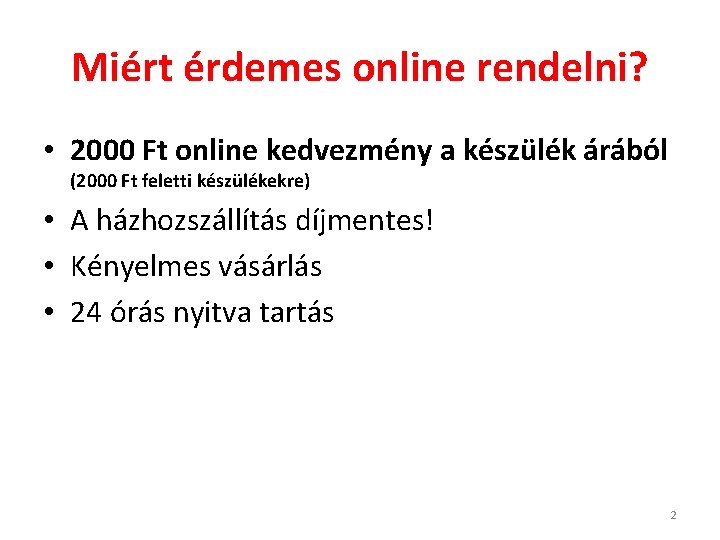 Miért érdemes online rendelni? • 2000 Ft online kedvezmény a készülék árából (2000 Ft