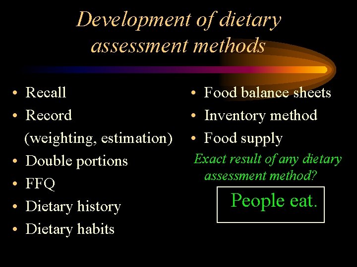 Development of dietary assessment methods • Recall • Record (weighting, estimation) • Double portions