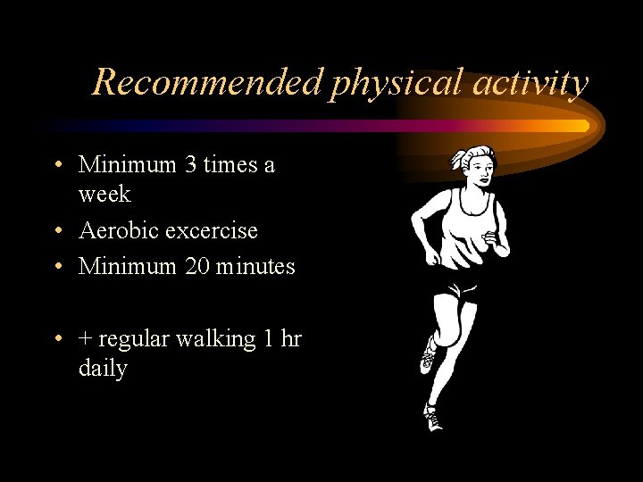 Recommended physical activity • Minimum 3 times a week • Aerobic excercise • Minimum