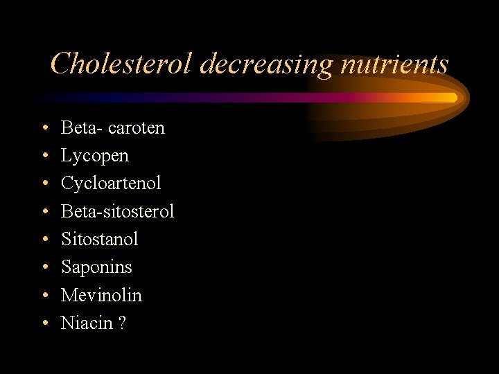 Cholesterol decreasing nutrients • • Beta- caroten Lycopen Cycloartenol Beta-sitosterol Sitostanol Saponins Mevinolin Niacin