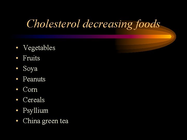 Cholesterol decreasing foods • • Vegetables Fruits Soya Peanuts Corn Cereals Psyllium China green