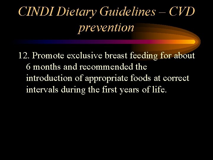 CINDI Dietary Guidelines – CVD prevention 12. Promote exclusive breast feeding for about 6