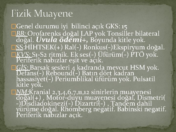 Fizik Muayene �Genel durumu iyi bilinci açık GKS: 15 �BB: Orofarenks doğal LAP yok