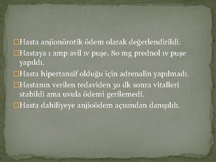 �Hasta anjionörotik ödem olarak değerlendirildi. �Hastaya 1 amp avil ıv puşe, 80 mg prednol