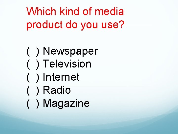 Which kind of media product do you use? ( ( ( ) Newspaper )