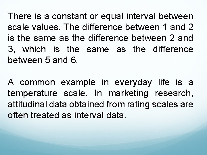 There is a constant or equal interval between scale values. The difference between 1