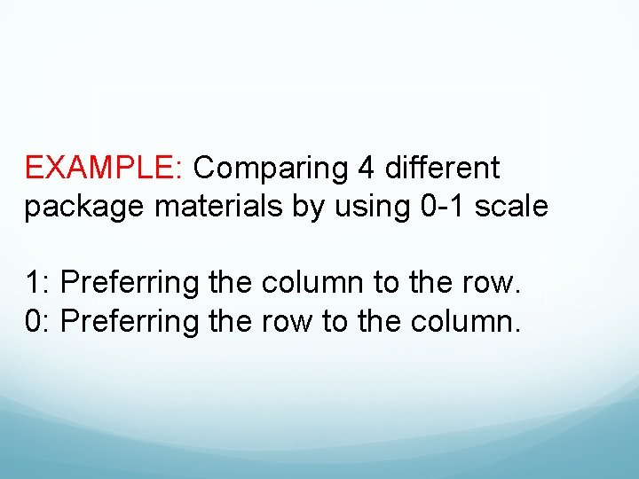 EXAMPLE: Comparing 4 different package materials by using 0 -1 scale 1: Preferring the