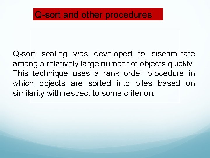 Q-sort and other procedures Q-sort scaling was developed to discriminate among a relatively large