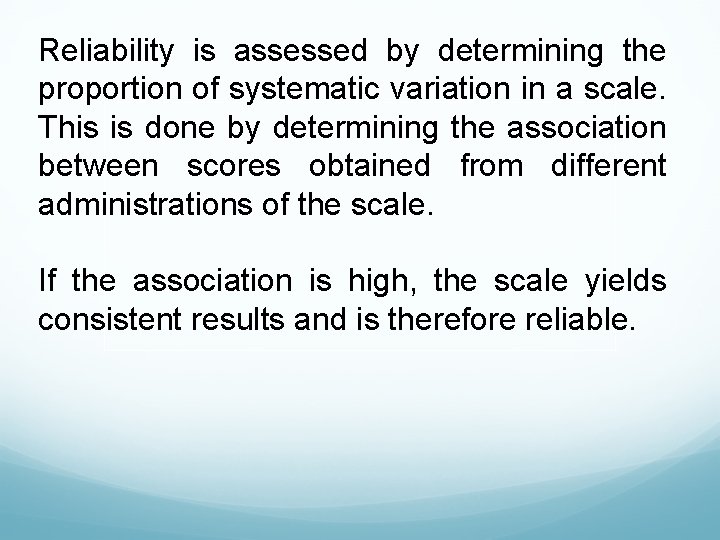 Reliability is assessed by determining the proportion of systematic variation in a scale. This